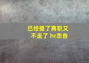 已经提了离职又不走了 hr忠告